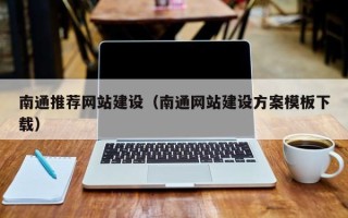 清远南通推荐网站建设（南通网站建设方案模板下载）