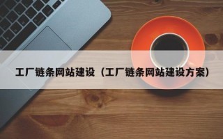 清远工厂链条网站建设（工厂链条网站建设方案）