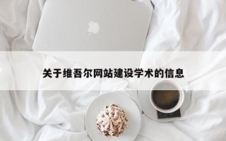 清远关于维吾尔网站建设学术的信息