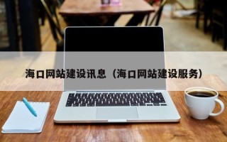 清远海口网站建设讯息（海口网站建设服务）