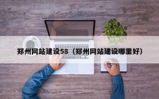清远郑州网站建设58（郑州网站建设哪里好）