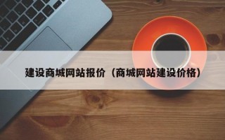 清远建设商城网站报价（商城网站建设价格）