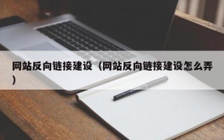 清远网站反向链接建设（网站反向链接建设怎么弄）